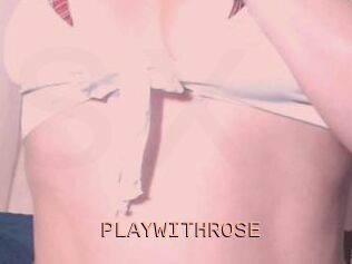 PLAYWITHROSE